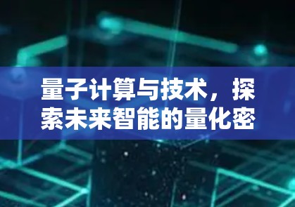量子计算与技术,探索未来智能的量化密码