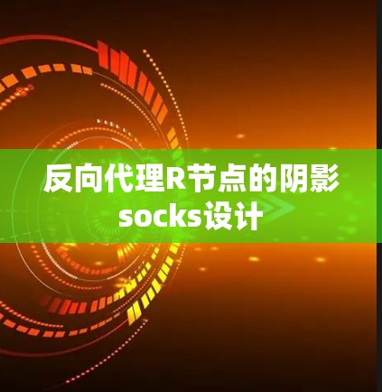 反向代理R节点的阴影socks设计