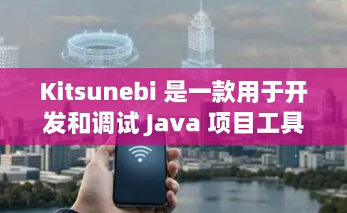 Kitsunebi 是一款用于开发和调试 Java 项目工具,通过连接代码生成器和调试工具,帮助开发者更高效地开发和调试项目。以下是使用 Kitsunebi 的指南