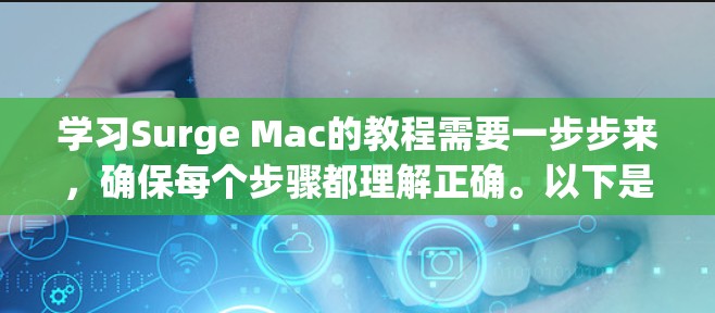 学习Surge Mac的教程需要一步步来,确保每个步骤都理解正确。以下是一些实用的步骤指南