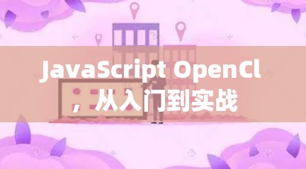 JavaScript OpenCl，从入门到实战