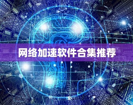 网络加速软件合集推荐 网络加速软件合集推荐