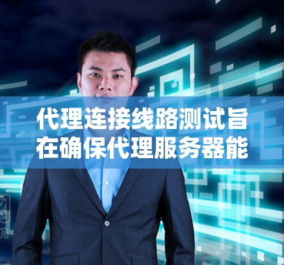 代理连接线路测试旨在确保代理服务器能够正常运行和发送数据。以下是一些步骤和建议,帮助您进行测试