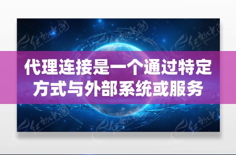代理连接是一个通过特定方式与外部系统或服务进行交互的技术,广泛应用于网络、软件和API领域。以下是代理连接的使用指南