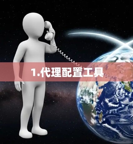 1.代理配置工具 1.代理配置工具