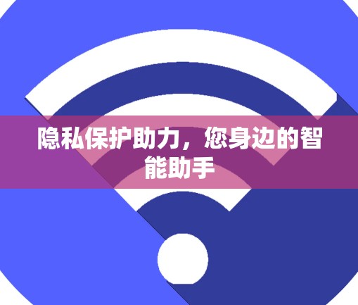 隐私保护助力,您身边的智能助手