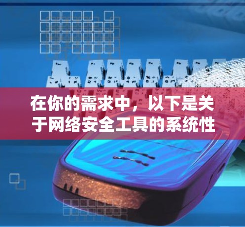 在你的需求中，以下是关于网络安全工具的系统性分析和推荐