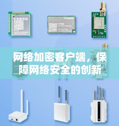 网络加密客户端,保障网络安全的创新解决方案