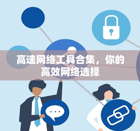 高速网络工具合集，你的高效网络选择