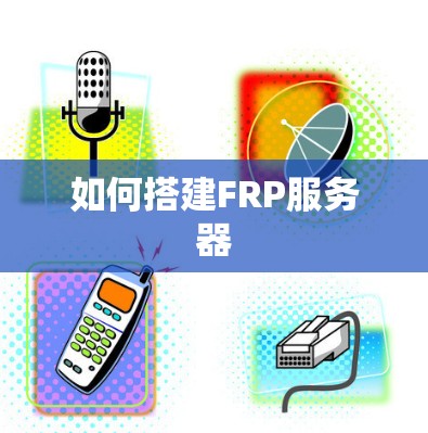 如何搭建FRP服务器