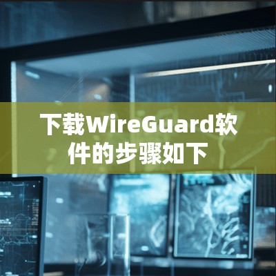 下载WireGuard软件的步骤如下