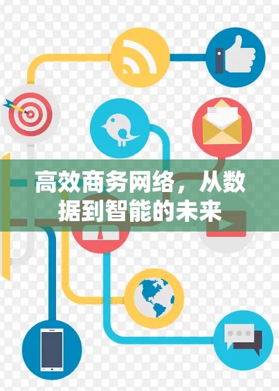 高效商务网络,从数据到智能的未来