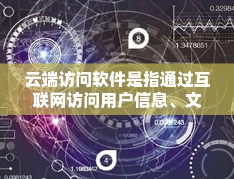 云端访问软件是指通过互联网访问用户信息、文件和资源的软件,广泛应用于企业管理和个人数据管理。这类软件通常具备安全性、多设备支持和多用户功能等特点,适用于多种场景。以下是对云端访问软件的详细分析
