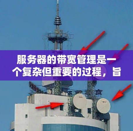 服务器的带宽管理是一个复杂但重要的过程,旨在优化网络资源分配以确保服务器正常运行。以下是带宽管理的关键点 服务器的带宽管理是一个复杂但重要的过程,旨在优化网络资源分配以确保服务器正常运行。以下是带宽管理的关键点