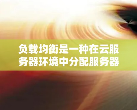负载均衡是一种在云服务器环境中分配服务器资源的方法,旨在平衡负载,避免某个服务器因过度处理而崩溃。以下是详细的负载均衡教程,涵盖基本概念、算法、测试和配置步骤 负载均衡是一种在云服务器环境中分配服务器资源的方法,旨在平衡负载,避免某个服务器因过度处理而崩溃。以下是详细的负载均衡教程,涵盖基本概念、算法、测试和配置步骤