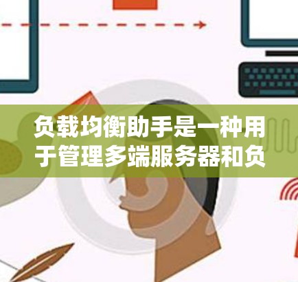 负载均衡助手是一种用于管理多端服务器和负载的工具，它通过自动配置和管理负载分配策略，确保不同的服务器端点能够平衡负载，从而提高系统的性能和资源利用率