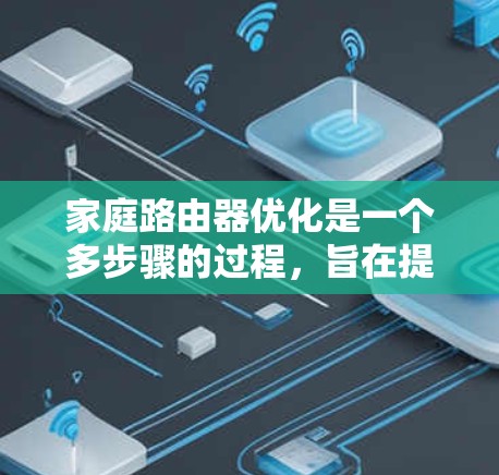 家庭路由器优化是一个多步骤的过程，旨在提升网络性能和减少使用数据线。以下是一个逐步的优化指南，帮助您有效优化您的路由器
