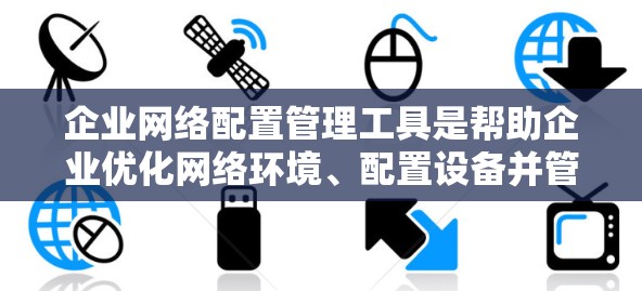 企业网络配置管理工具是帮助企业优化网络环境、配置设备并管理安全策略的关键工具。以下是对这些工具的详细指南,帮助您更好地理解和选择适合企业的解决方案 企业网络配置管理工具是帮助企业优化网络环境、配置设备并管理安全策略的关键工具。以下是对这些工具的详细指南,帮助您更好地理解和选择适合企业的解决方案