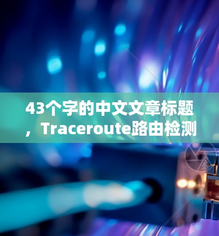 43个字的中文文章标题，Traceroute路由检测