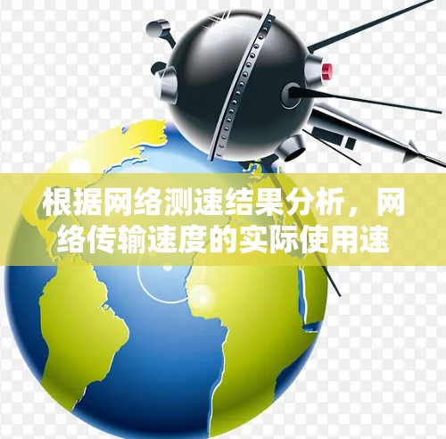 根据网络测速结果分析，网络传输速度的实际使用速度高于预期，这可能与多个因素有关。以下是详细的分析和建议