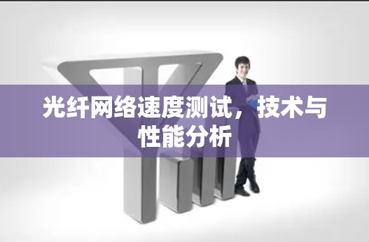 光纤网络速度测试，技术与性能分析