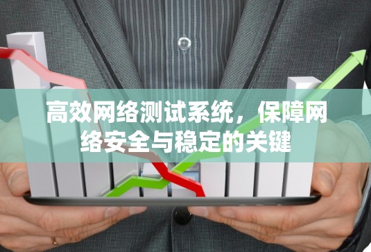 高效网络测试系统,保障网络安全与稳定的关键