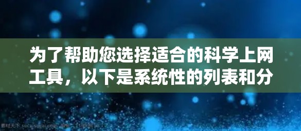 为了帮助您选择适合的科学上网工具,以下是系统性的列表和分析