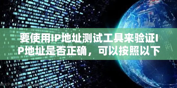 要使用IP地址测试工具来验证IP地址是否正确，可以按照以下步骤进行