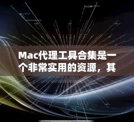Mac代理工具合集是一个非常实用的资源,其中包含了多种用于Mac电脑上优化、管理或安装的应用程序。以下是一些常见的Mac代理工具合集,涵盖了从自动安装到备份、数据同步等功能 Mac代理工具合集是一个非常实用的资源,其中包含了多种用于Mac电脑上优化、管理或安装的应用程序。以下是一些常见的Mac代理工具合集,涵盖了从自动安装到备份、数据同步等功能