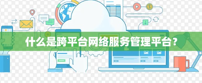 什么是跨平台网络服务管理平台？