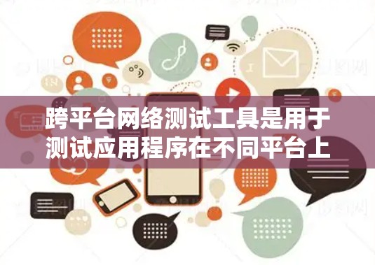 跨平台网络测试工具是用于测试应用程序在不同平台上运行时的网络性能的工具。以下是对这一领域的详细介绍和建议
