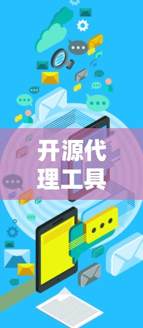 开源代理工具是用于网络管理的工具，以下是几种常见的选择