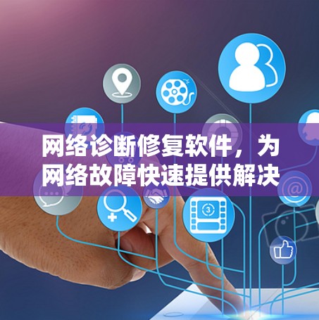 网络诊断修复软件，为网络故障快速提供解决方案