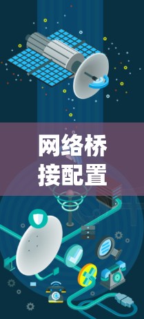 网络桥接配置是网络管理中的重要步骤,以下是详细且系统化的教程,帮助您顺利配置 网络桥接配置是网络管理中的重要步骤,以下是详细且系统化的教程,帮助您顺利配置