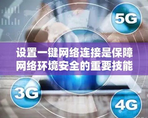 设置一键网络连接是保障网络环境安全的重要技能,以下是详细的教程步骤