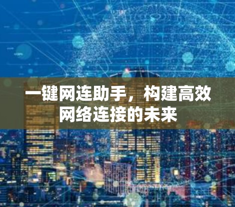 一键网连助手,构建高效网络连接的未来