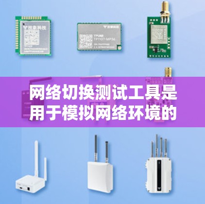 网络切换测试工具是用于模拟网络环境的工具,帮助开发者和研究者验证网络协议、性能、安全性和互联性。以下是对这些工具的分类和适用场景的详细分析
