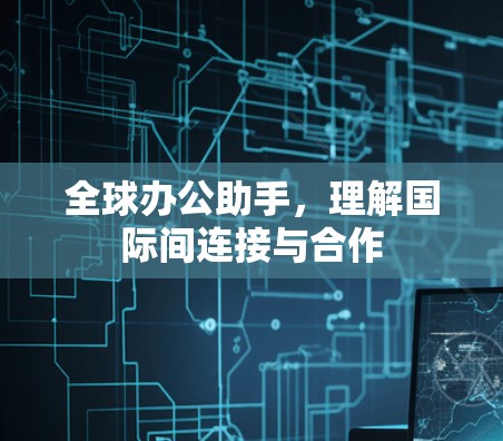 全球办公助手，理解国际间连接与合作
