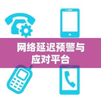网络延迟预警与应对平台