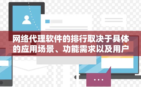 网络代理软件的排行取决于具体的应用场景、功能需求以及用户对安全性的要求。以下是一些常见的网络代理软件推荐列表，分为几个大类