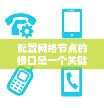 配置网络节点的接口是一个关键的过程,涉及创建、修改和管理接口,以及配置防火墙、静态IP地址等。以下是一个结构化的指南,帮助您逐步学习和实现网络节点接口的配置