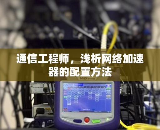 通信工程师，浅析网络加速器的配置方法