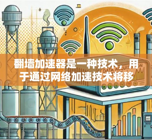 翻墙加速器是一种技术,用于通过网络加速技术将移动应用从一个服务器转移到另一个服务器,从而加速下载速度。测试翻墙加速器的性能,通常需要通过不同的测试工具和方法来评估其表现