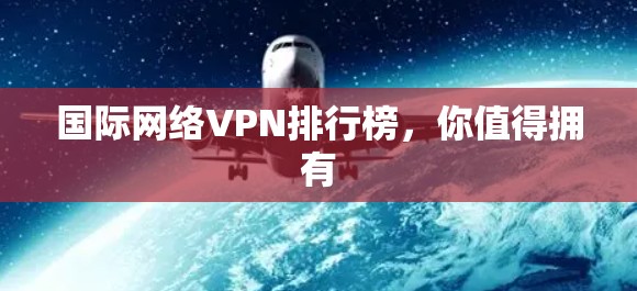 国际网络VPN排行榜，你值得拥有