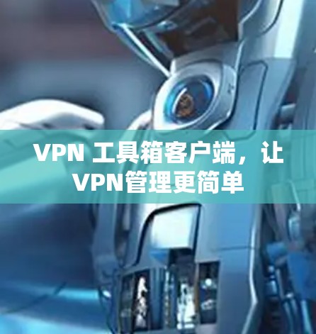 VPN 工具箱客户端，让VPN管理更简单