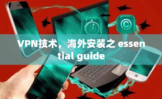 VPN技术,海外安装之 essential guide