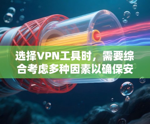 选择VPN工具时,需要综合考虑多种因素以确保安全和舒适。以下是对VPN工具的建议和思考过程的总结