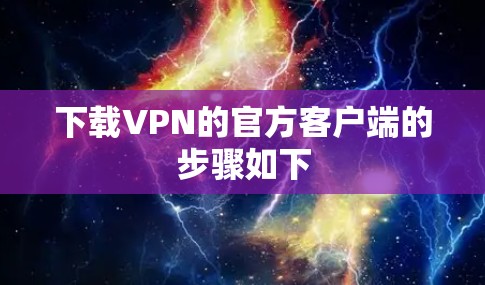 下载VPN的官方客户端的步骤如下 下载VPN的官方客户端的步骤如下