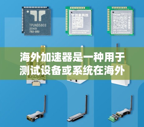 海外加速器是一种用于测试设备或系统在海外环境下的性能工具。如果你想了解如何进行海外加速器的速度测试,以下是一些关键点和步骤供你参考 海外加速器是一种用于测试设备或系统在海外环境下的性能工具。如果你想了解如何进行海外加速器的速度测试,以下是一些关键点和步骤供你参考