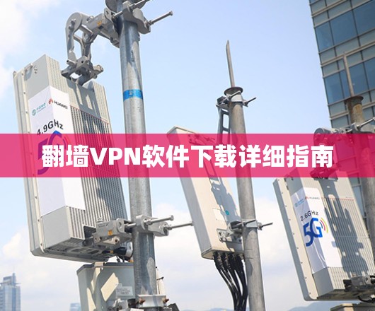 翻墙VPN软件下载详细指南 翻墙VPN软件下载详细指南